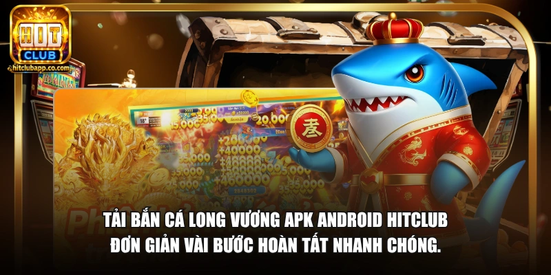 Bắn Cá Long Vương APK - Tải Game Săn Boss Thưởng Lớn 2026 2 Tải bắn cá Long Vương APK Android HitClub đơn giản vài bước hoàn tất nhanh chóng.